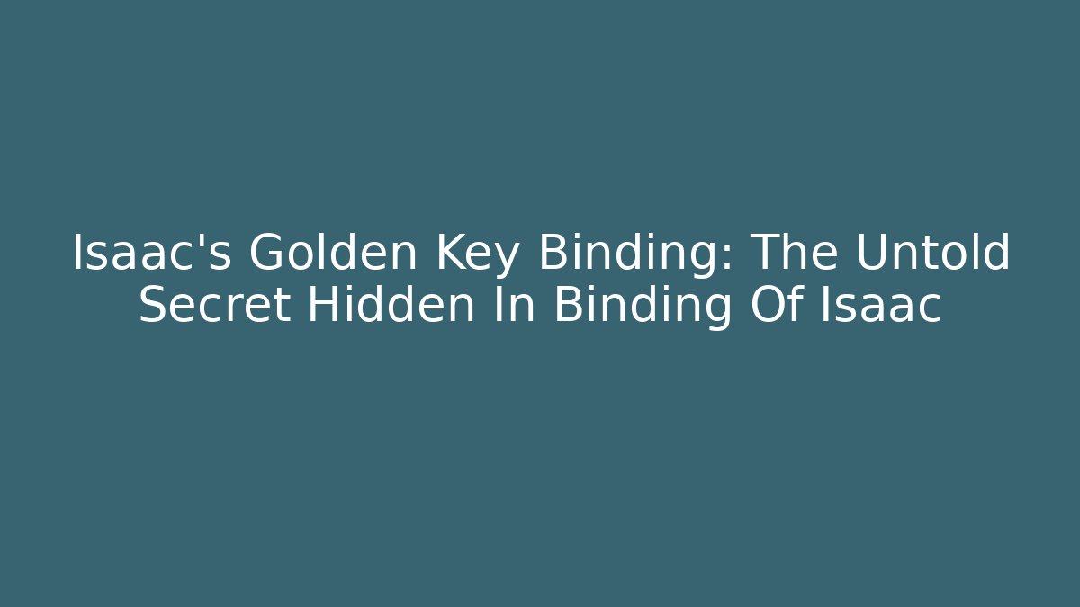 Isaac's Golden Key Binding: The Untold Secret Hidden In Binding Of Isaac