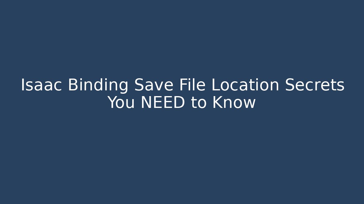 Isaac Binding Save File Location Secrets You NEED to Know