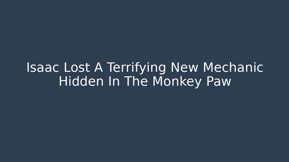 Isaac Lost A Terrifying New Mechanic Hidden In The Monkey Paw