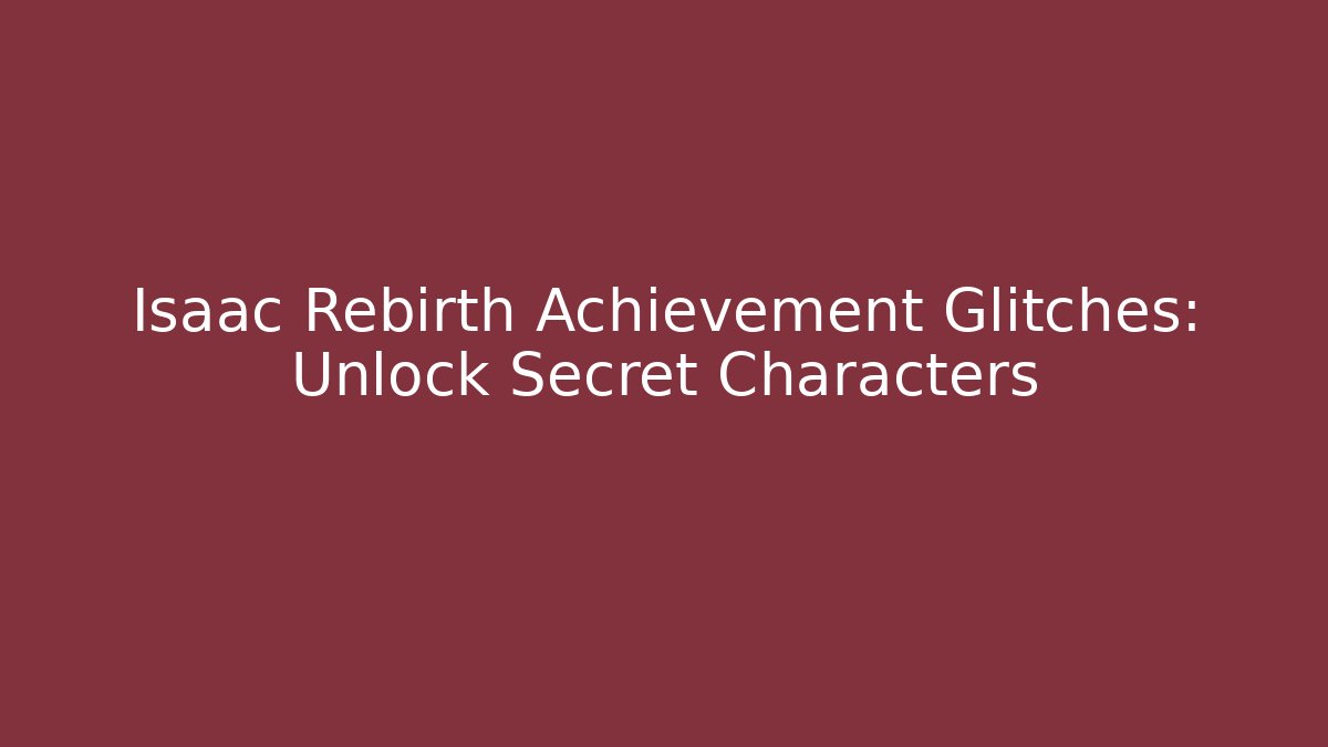 Isaac Rebirth Achievement Glitches: Unlock Secret Characters