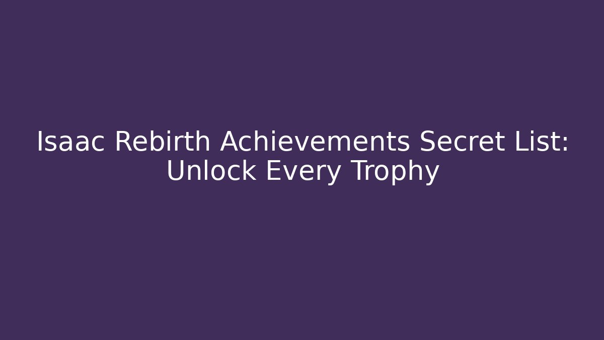 Isaac Rebirth Achievements Secret List: Unlock Every Trophy