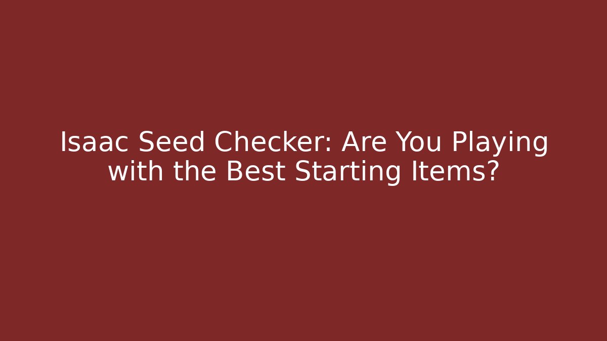 Isaac Seed Checker: Are You Playing with the Best Starting Items?