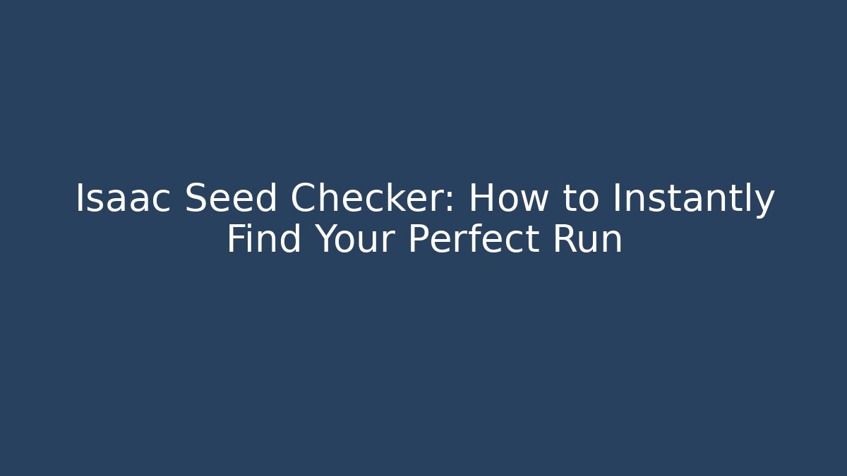 Isaac Seed Checker: How to Instantly Find Your Perfect Run - The Family Holidays