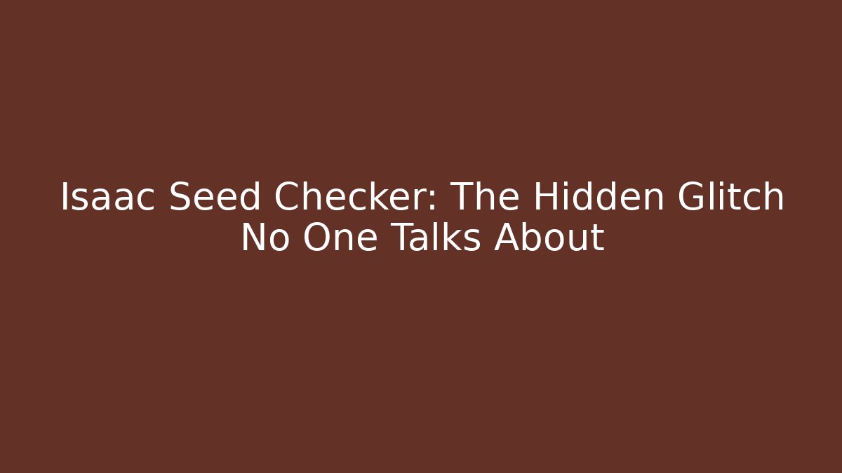 Isaac Seed Checker: The Hidden Glitch No One Talks About