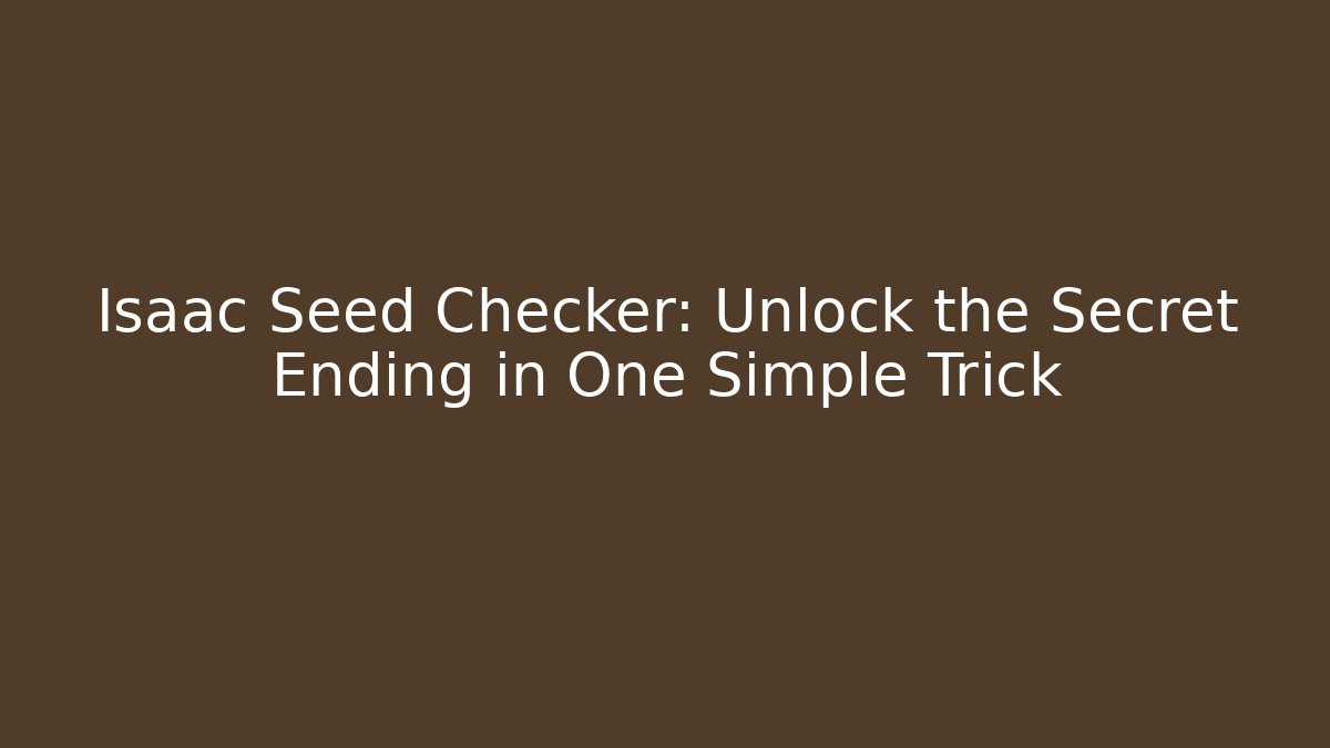 Isaac Seed Checker: Unlock the Secret Ending in One Simple Trick - The Family Holidays