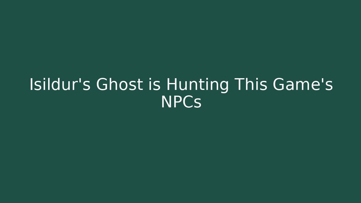 Isildur’s Ghost is Hunting This Game’s NPCs