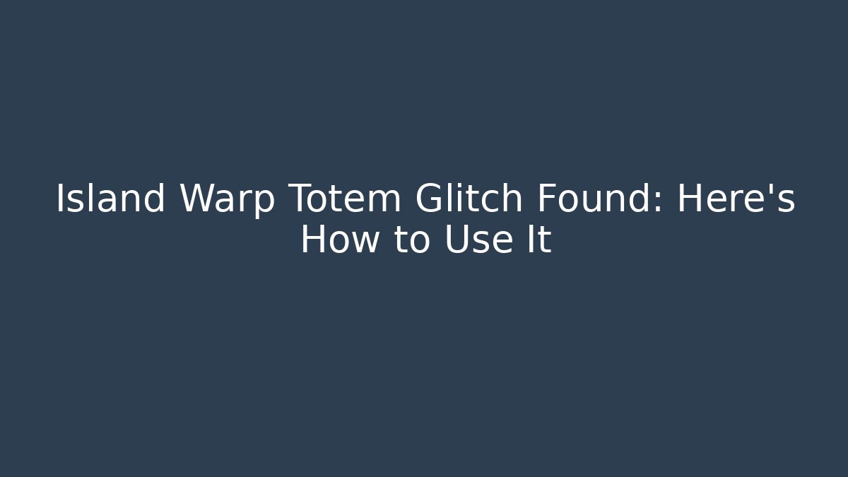 Island Warp Totem Glitch Found: Here's How to Use It
