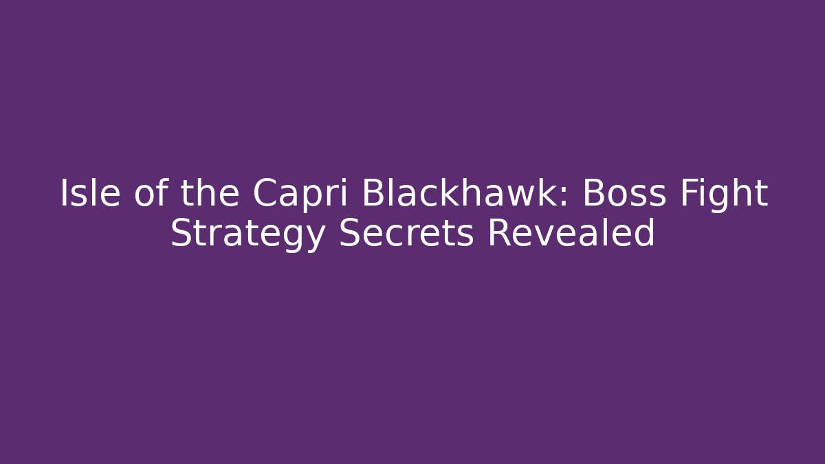 Isle of the Capri Blackhawk: Boss Fight Strategy Secrets Revealed