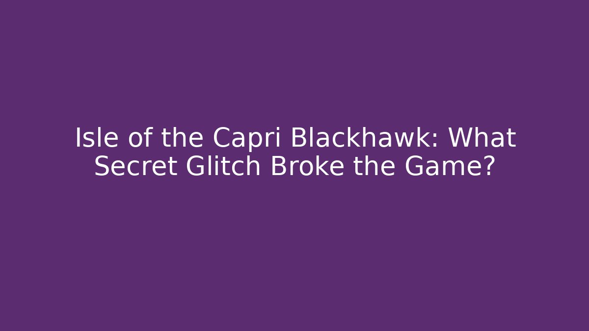 Isle of the Capri Blackhawk: What Secret Glitch Broke the Game?