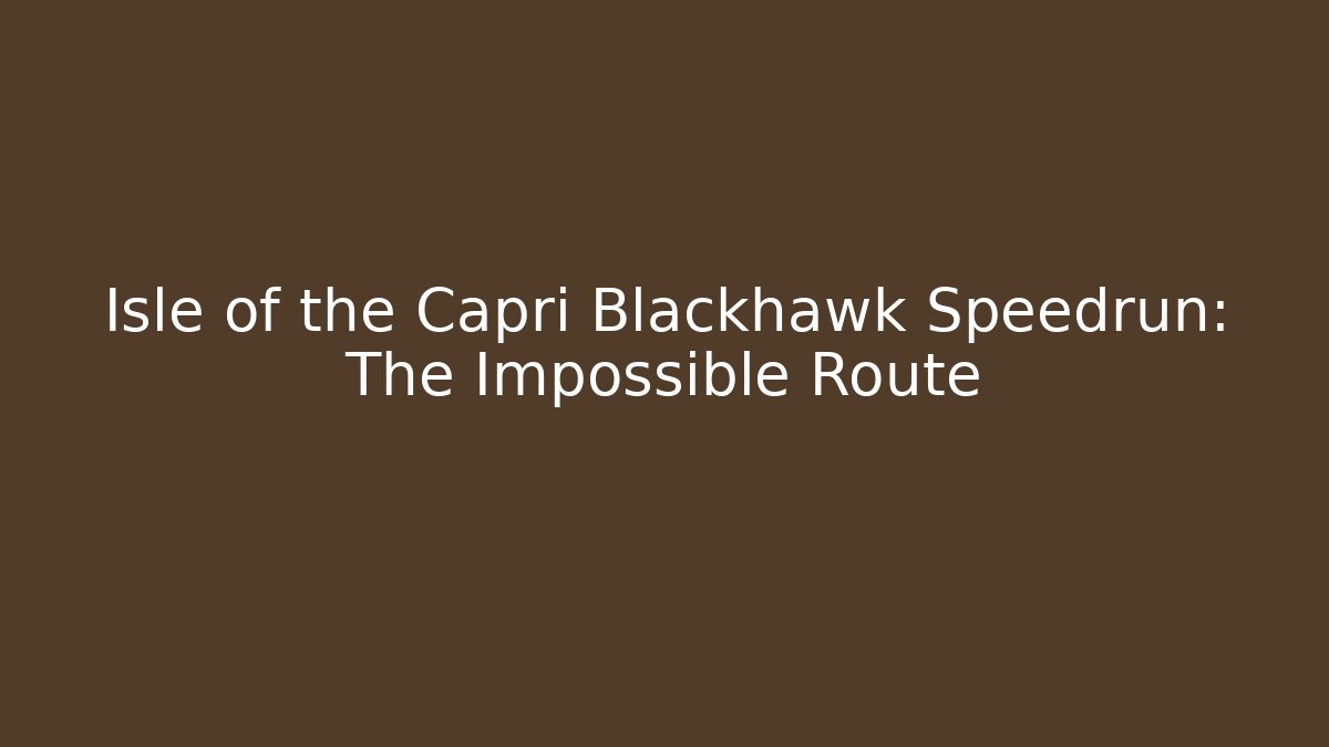 Isle of the Capri Blackhawk Speedrun: The Impossible Route