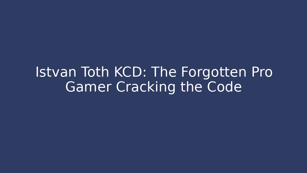 Istvan Toth KCD: The Forgotten Pro Gamer Cracking the Code