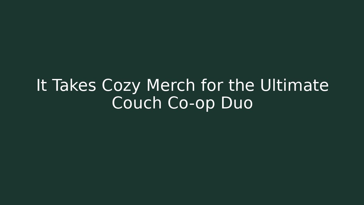 It Takes Cozy Merch for the Ultimate Couch Co-op Duo