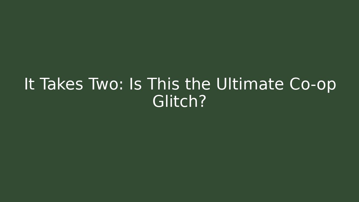 It Takes Two: Is This the Ultimate Co-op Glitch?