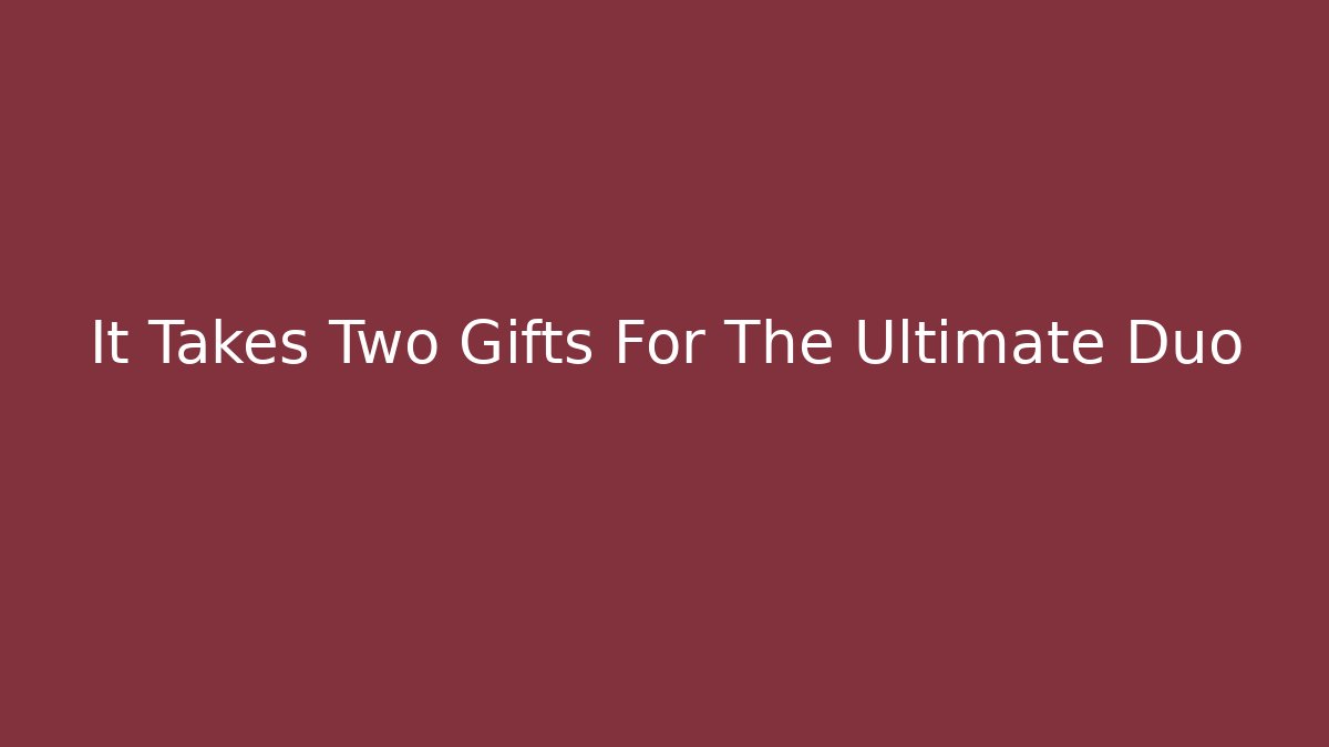 It Takes Two Gifts For The Ultimate Duo - The Family Holidays