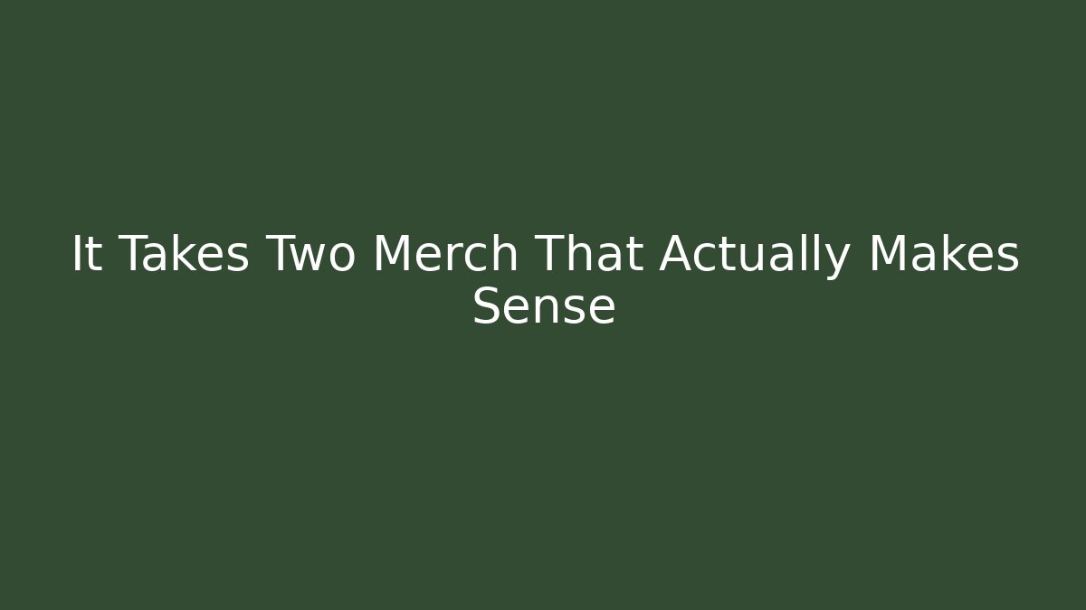 It Takes Two Merch That Actually Makes Sense