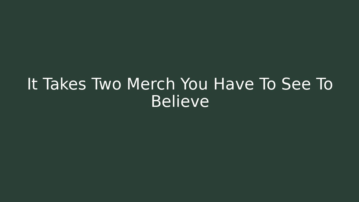 It Takes Two Merch You Have To See To Believe