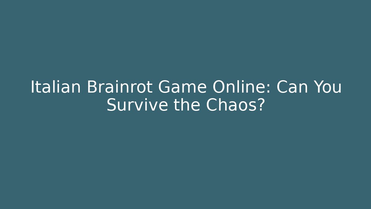 Italian Brainrot Game Online: Can You Survive the Chaos?