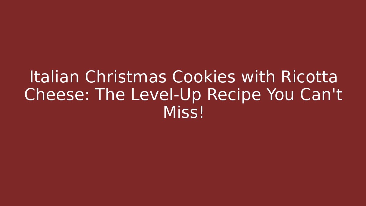 Italian Christmas Cookies with Ricotta Cheese: The Level-Up Recipe You Can't Miss!