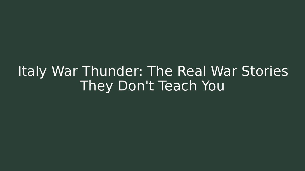 Italy War Thunder: The Real War Stories They Don't Teach You