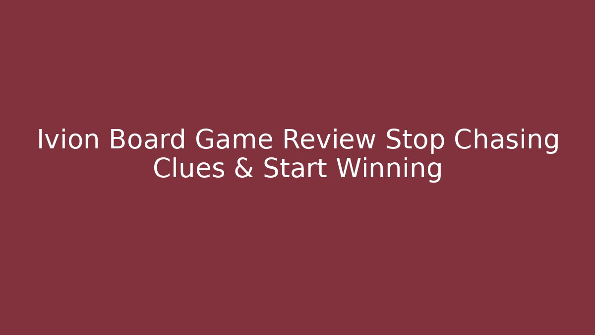 Ivion Board Game Review Stop Chasing Clues & Start Winning - The Family Holidays