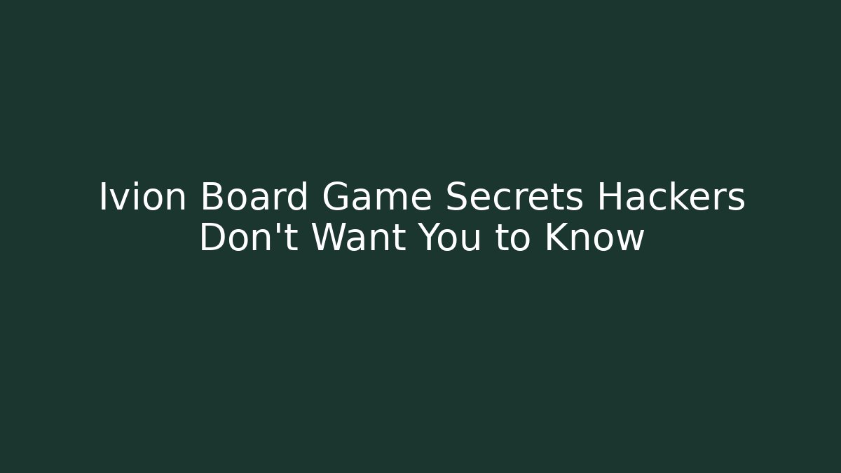 Ivion Board Game Secrets Hackers Don't Want You to Know