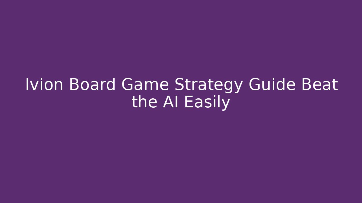 Ivion Board Game Strategy Guide Beat the AI Easily