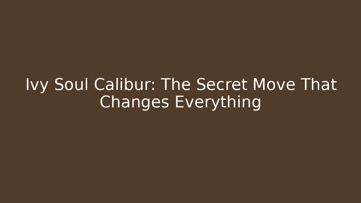 Ivy Soul Calibur: The Secret Move That Changes Everything