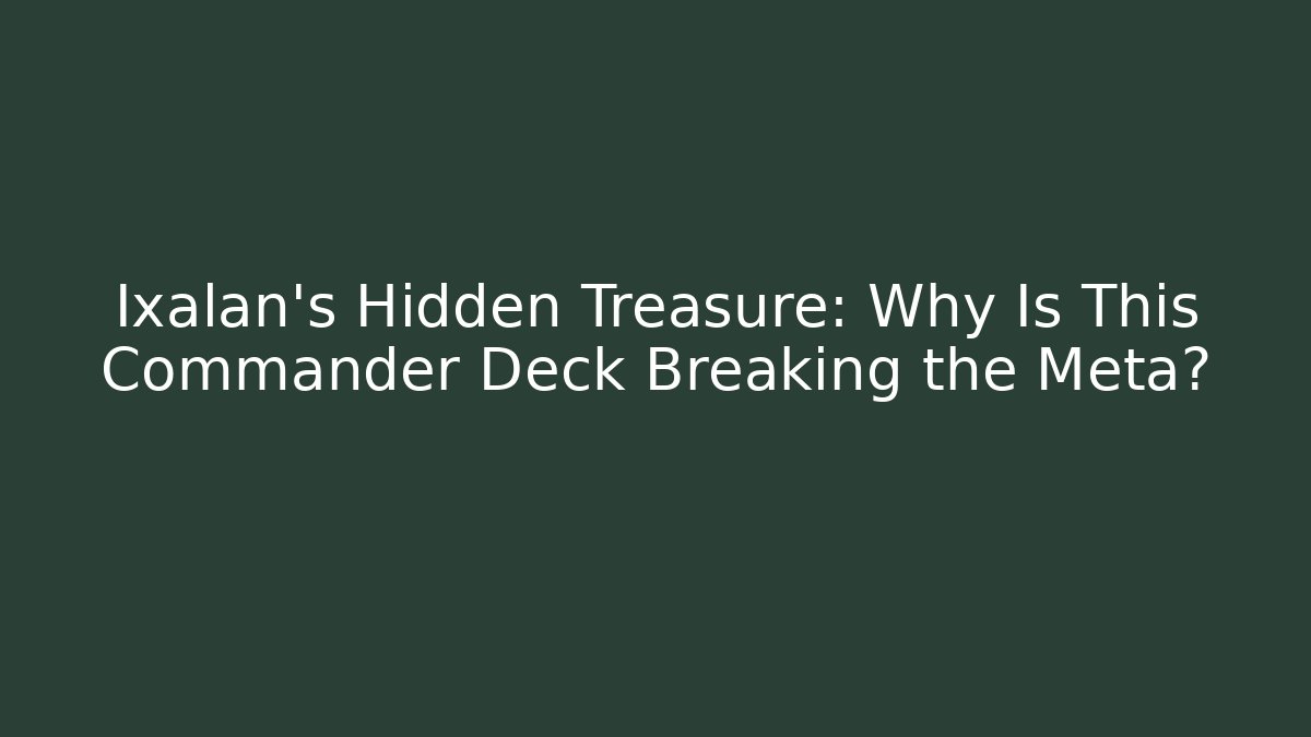 Ixalan’s Hidden Treasure: Why Is This Commander Deck Breaking the Meta?