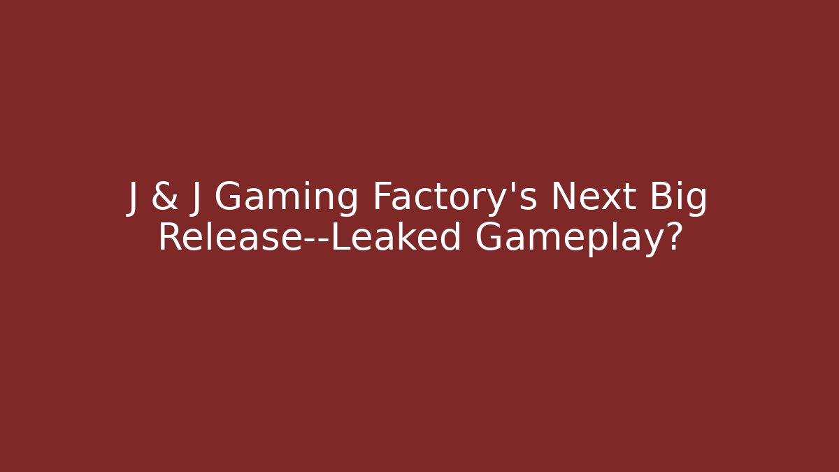 J & J Gaming Factory's Next Big Release—Leaked Gameplay?