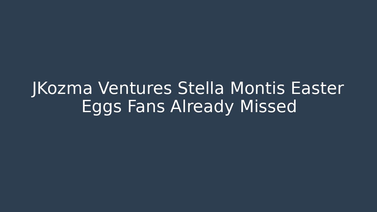 JKozma Ventures Stella Montis Easter Eggs Fans Already Missed
