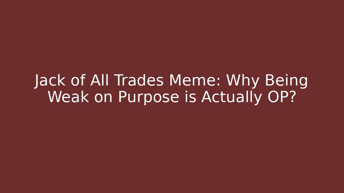 Jack of All Trades Meme: Why Being Weak on Purpose is Actually OP?