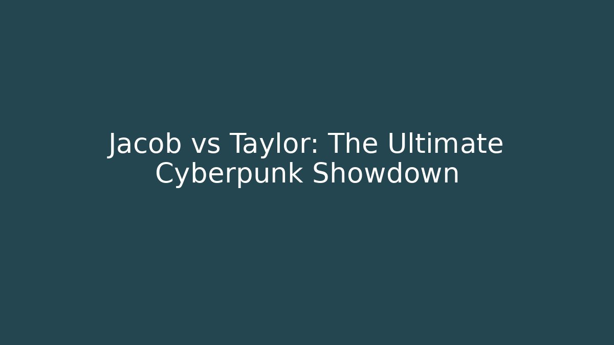 Jacob vs Taylor: The Ultimate Cyberpunk Showdown