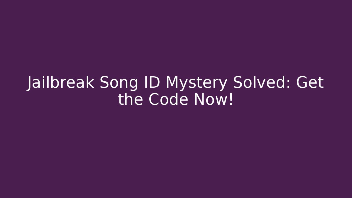 Jailbreak Song ID Mystery Solved: Get the Code Now!