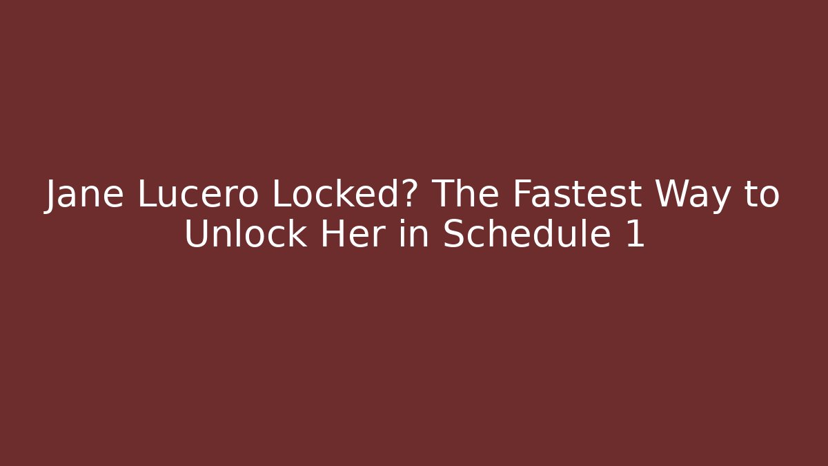 Jane Lucero Locked? The Fastest Way to Unlock Her in Schedule 1