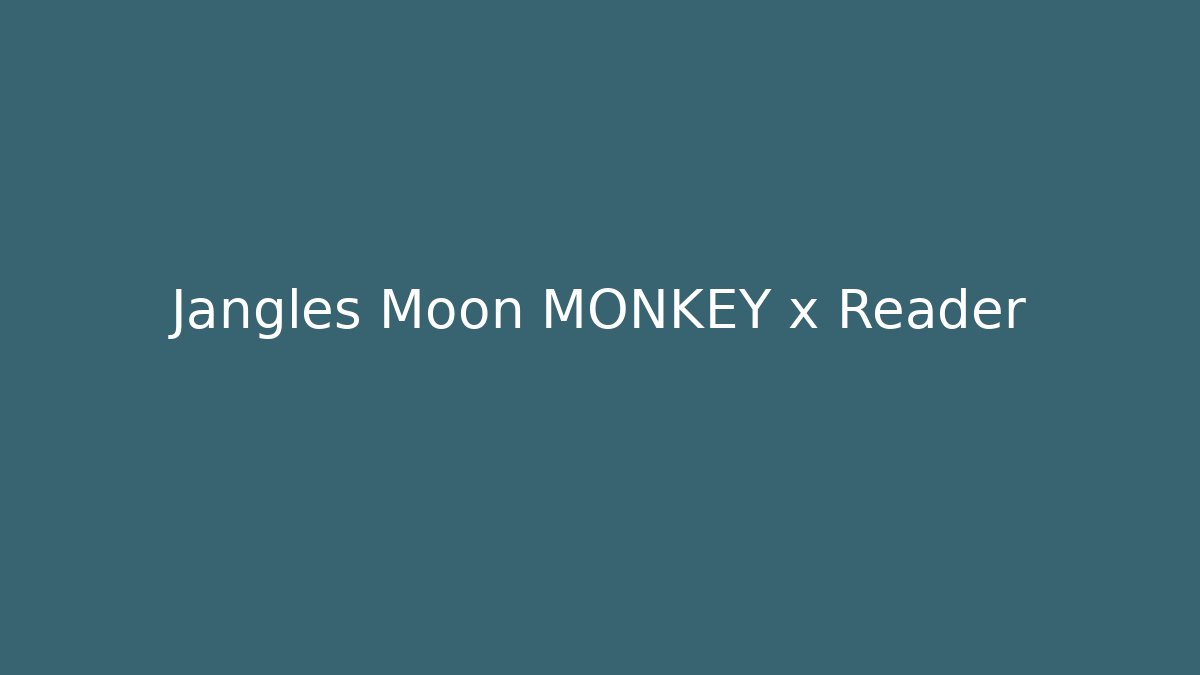 Jangles Moon MONKEY x Reader