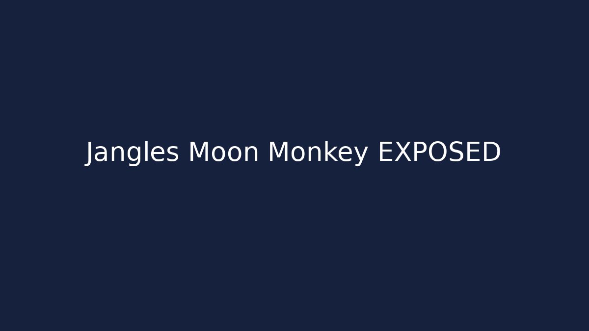 Jangles Moon Monkey EXPOSED