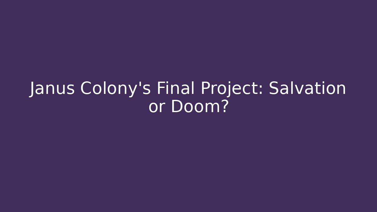 Janus Colony's Final Project: Salvation or Doom?