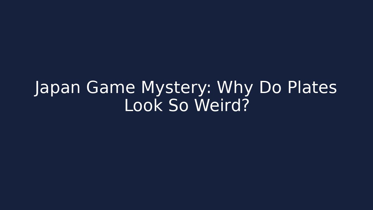 Japan Game Mystery: Why Do Plates Look So Weird?