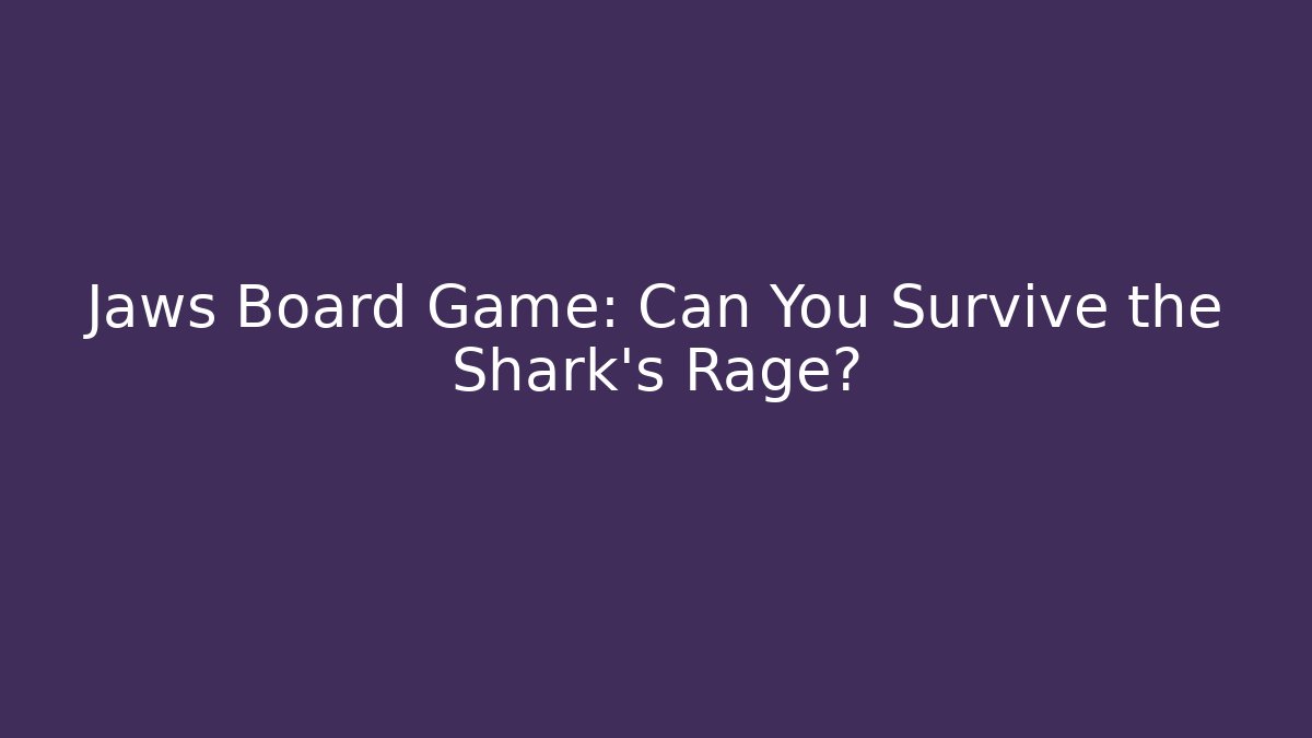 Jaws Board Game: Can You Survive the Shark’s Rage?