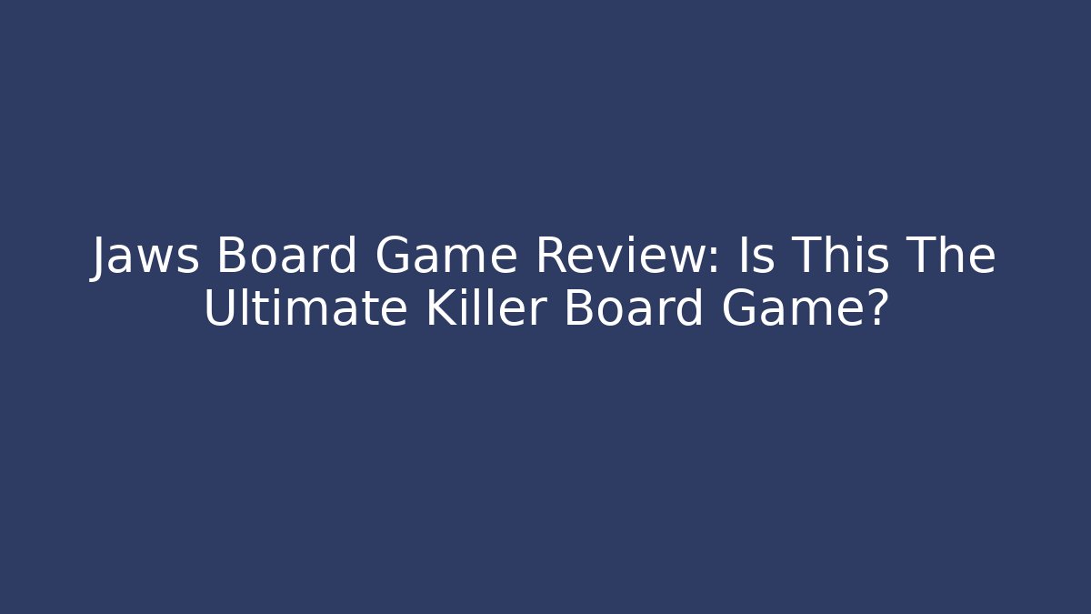 Jaws Board Game Review: Is This The Ultimate Killer Board Game? - The Family Holidays