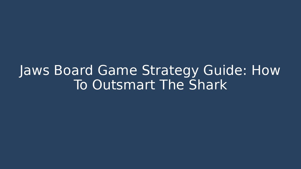 Jaws Board Game Strategy Guide: How To Outsmart The Shark