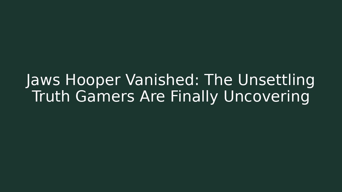 Jaws Hooper Vanished: The Unsettling Truth Gamers Are Finally Uncovering - The Family Holidays