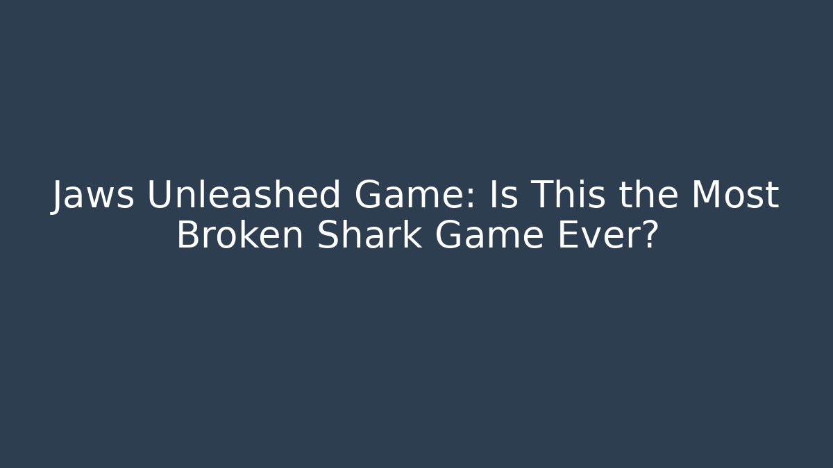 Jaws Unleashed Game: Is This the Most Broken Shark Game Ever?