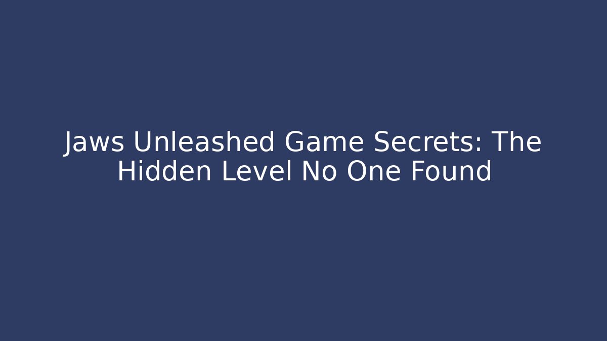 Jaws Unleashed Game Secrets: The Hidden Level No One Found