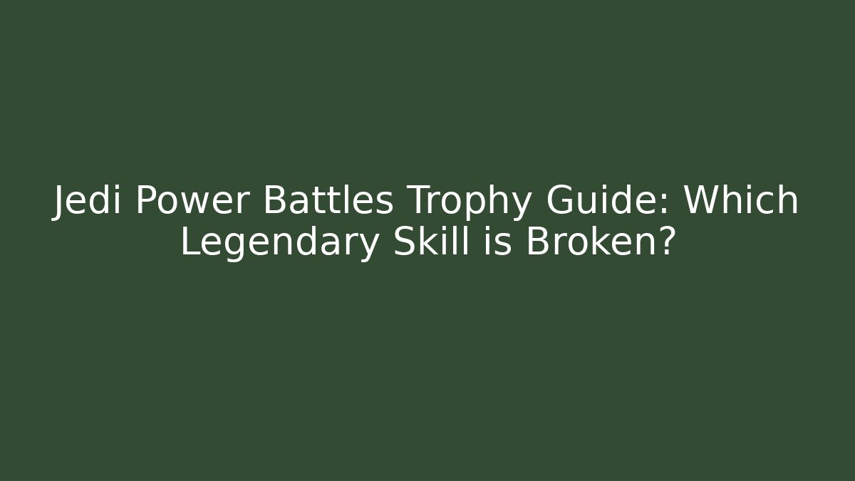 Jedi Power Battles Trophy Guide: Which Legendary Skill is Broken?
