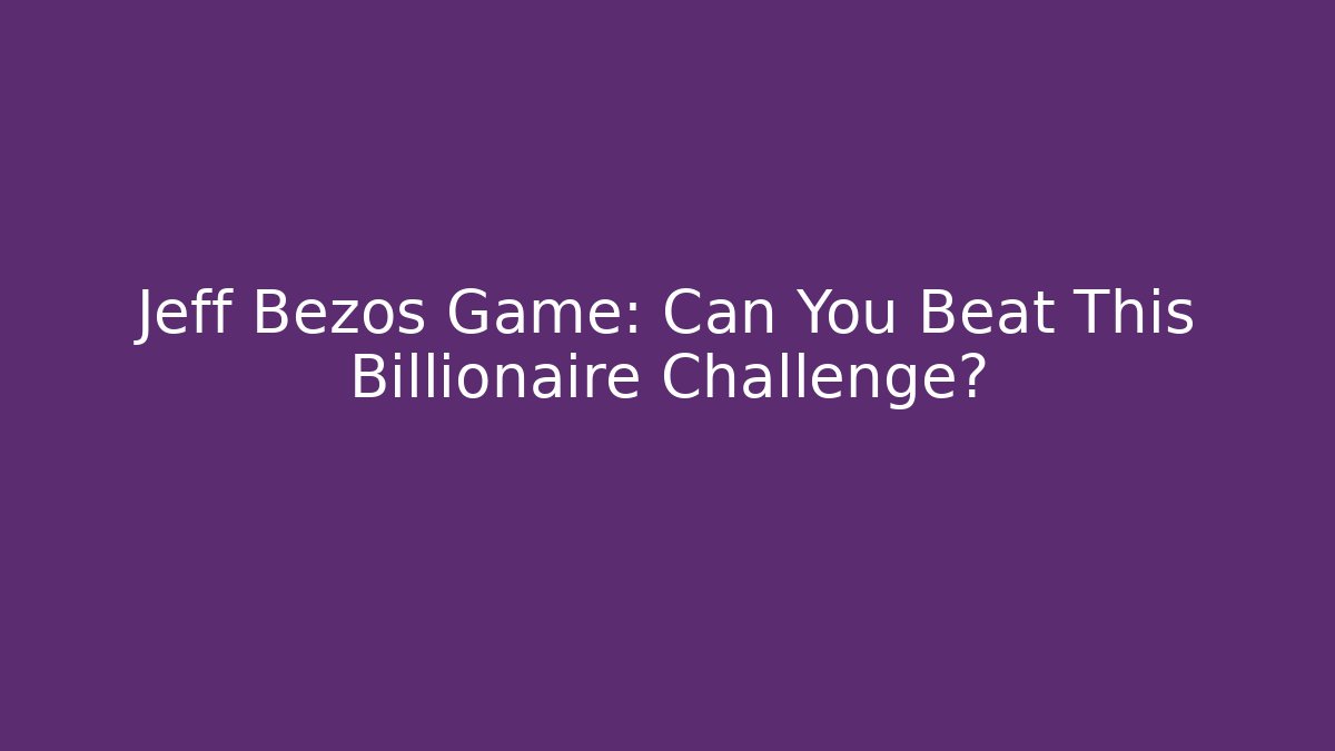 Jeff Bezos Game: Can You Beat This Billionaire Challenge?
