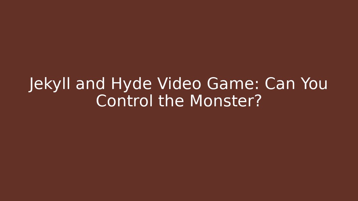 Jekyll and Hyde Video Game: Can You Control the Monster?