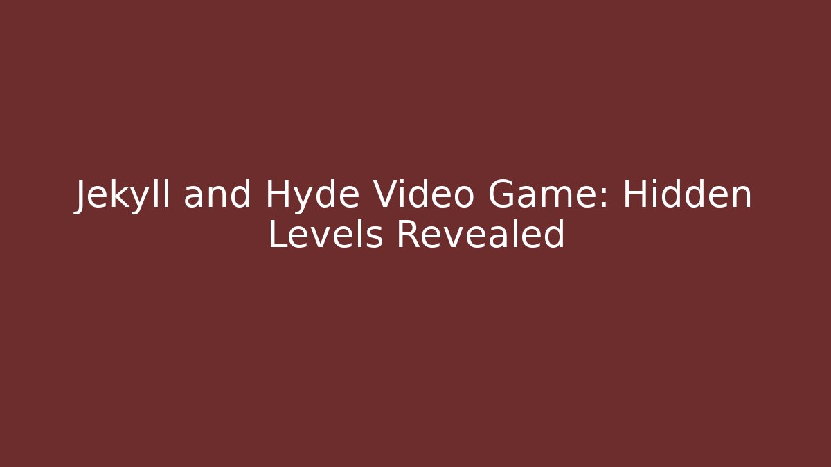 Jekyll and Hyde Video Game: Hidden Levels Revealed