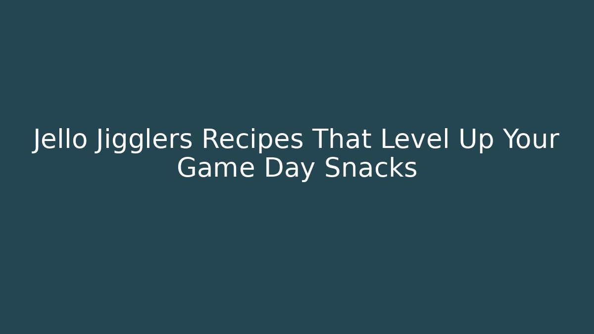 Jello Jigglers Recipes That Level Up Your Game Day Snacks