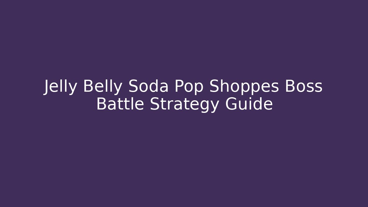 Jelly Belly Soda Pop Shoppes Boss Battle Strategy Guide